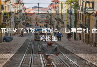 麻将胡了游戏：挪超本周压哨套利·盘路图鉴