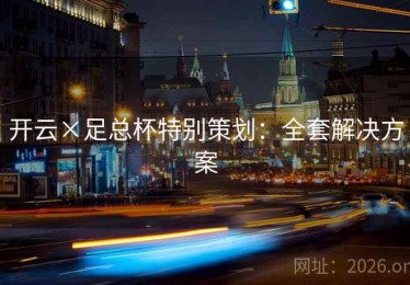 开云×足总杯特别策划：全套解决方案