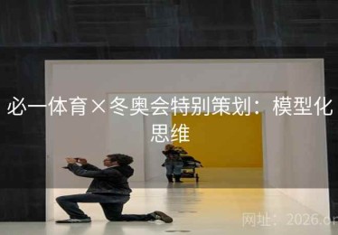 必一体育×冬奥会特别策划：模型化思维