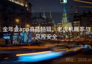 金年会app高能特辑：老虎机概率与风控安全