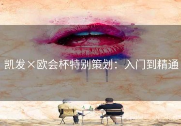 凯发×欧会杯特别策划：入门到精通