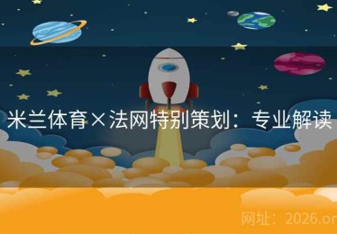 米兰体育×法网特别策划：专业解读
