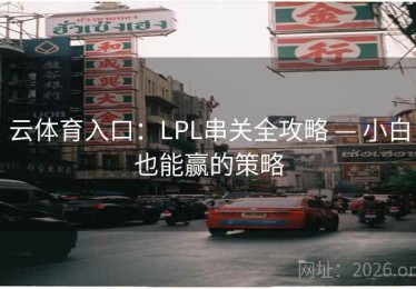 云体育入口：LPL串关全攻略 — 小白也能赢的策略
