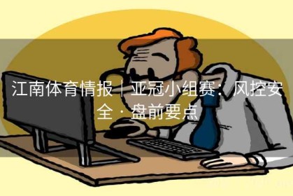 江南体育情报｜亚冠小组赛：风控安全 · 盘前要点
