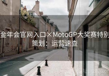 金年会官网入口×MotoGP大奖赛特别策划：运营速查