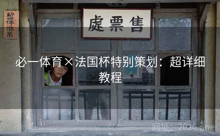 必一体育×法国杯特别策划：超详细教程