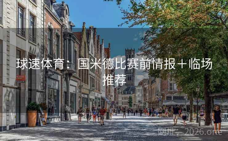 球速体育：国米德比赛前情报＋临场推荐