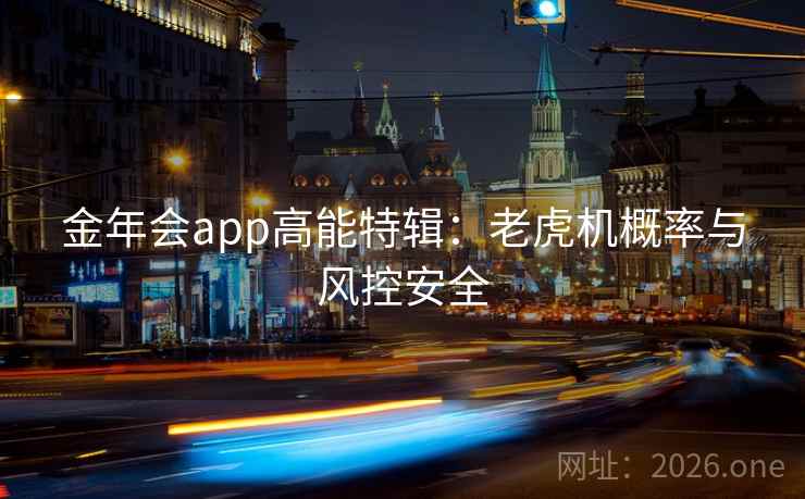 金年会app高能特辑：老虎机概率与风控安全