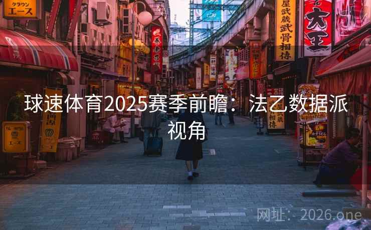 球速体育2025赛季前瞻：法乙数据派视角