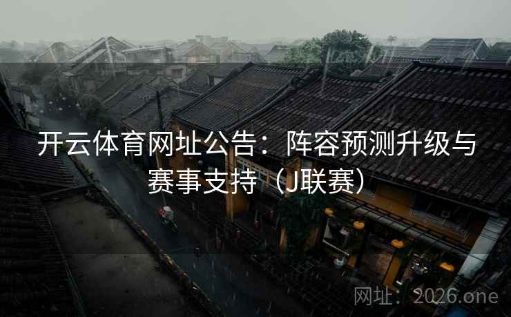 开云体育网址公告：阵容预测升级与赛事支持（J联赛）
