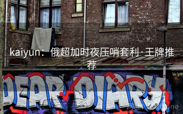 kaiyun：俄超加时夜压哨套利·王牌推荐