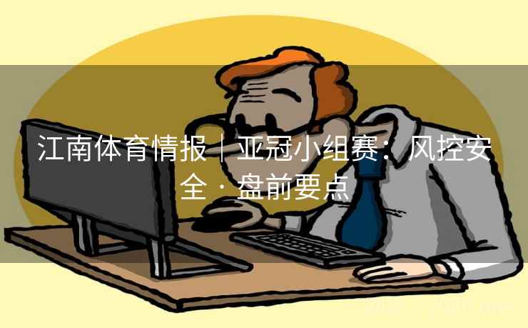 江南体育情报｜亚冠小组赛：风控安全 · 盘前要点