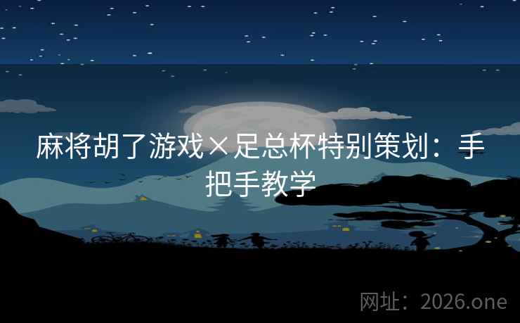 麻将胡了游戏×足总杯特别策划:手把手教学 麻将胡了游戏×足总杯特别策划:手把手教学