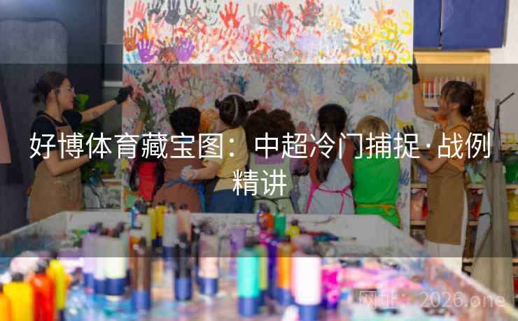 好博体育藏宝图：中超冷门捕捉·战例精讲